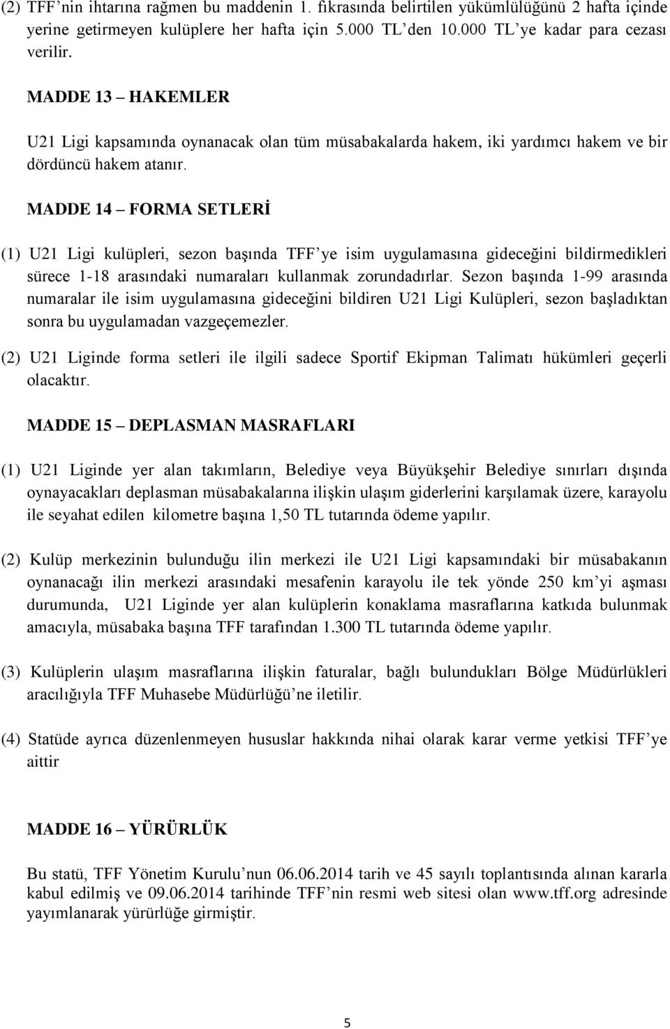 MADDE 14 FORMA SETLERİ (1) U21 Ligi kulüpleri, sezon başında TFF ye isim uygulamasına gideceğini bildirmedikleri sürece 1-18 arasındaki numaraları kullanmak zorundadırlar.