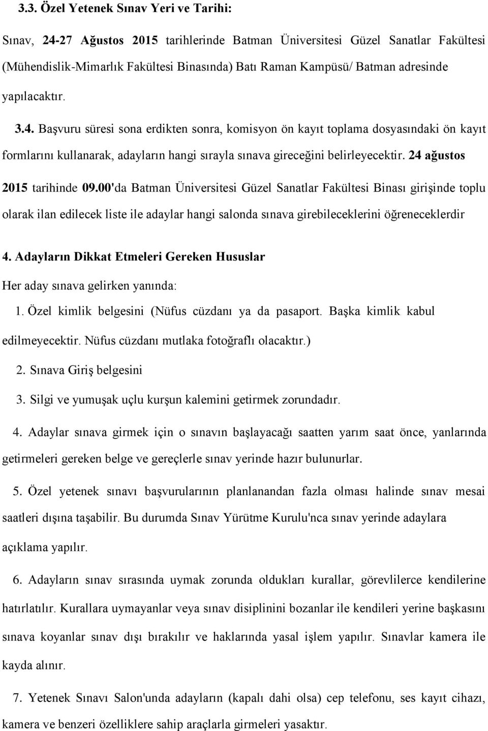 24 ağustos 2015 tarihinde 09.00'da Batman Üniversitesi Güzel Sanatlar Fakültesi Binası girişinde toplu olarak ilan edilecek liste ile adaylar hangi salonda sınava girebileceklerini öğreneceklerdir 4.