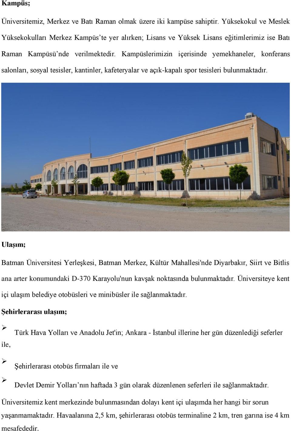 Kampüslerimizin içerisinde yemekhaneler, konferans salonları, sosyal tesisler, kantinler, kafeteryalar ve açık-kapalı spor tesisleri bulunmaktadır.