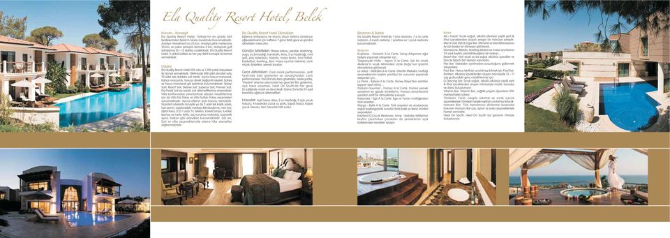 Ela Quality Resort Hotel, 5 y ld zl kalitesi ve her fley dahil konsepti ile hizmet vermektedir. Ela Quality Resort Hotel 583 oda ve 1.200 yatak kapasitesi ile hizmet vermektedir.