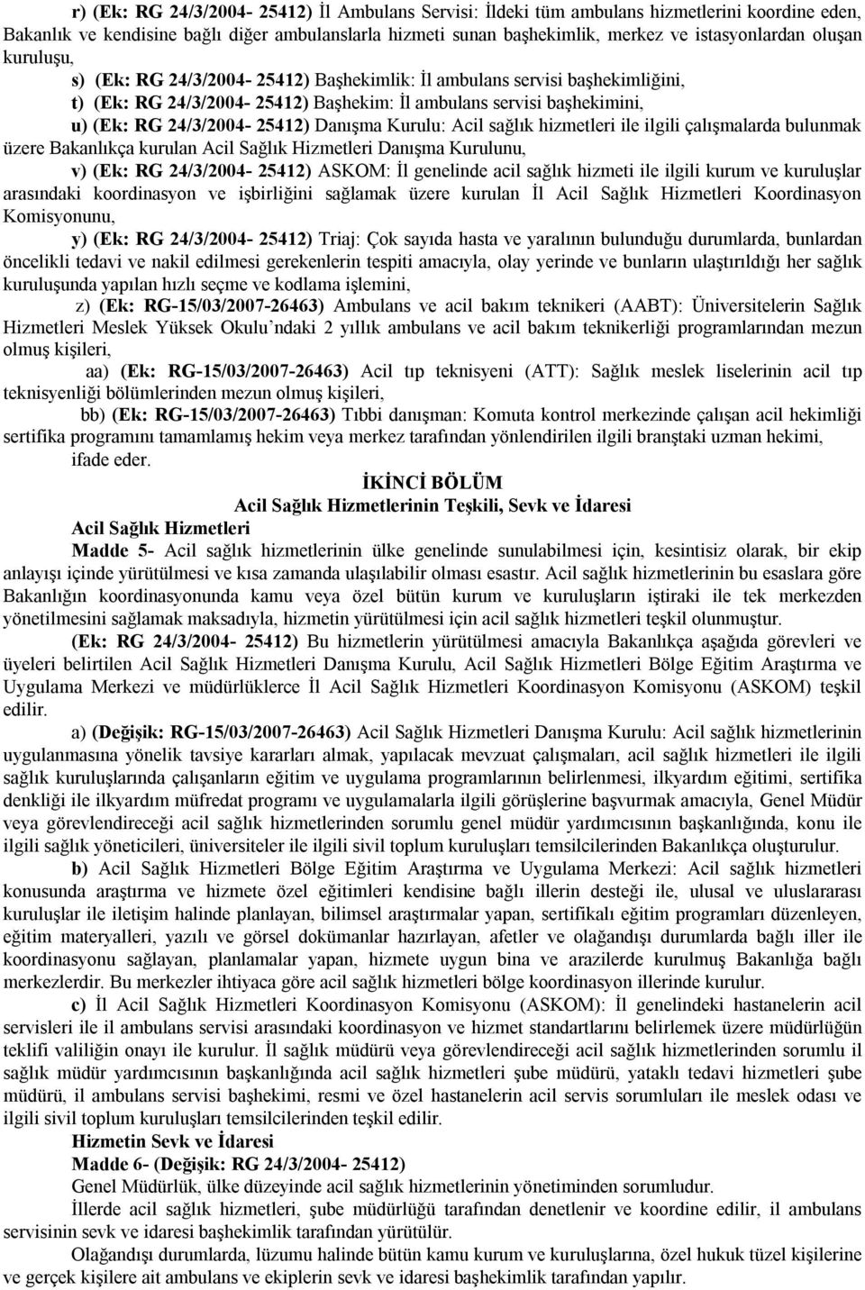 Danışma Kurulu: Acil sağlık hizmetleri ile ilgili çalışmalarda bulunmak üzere Bakanlıkça kurulan Acil Sağlık Hizmetleri Danışma Kurulunu, v) (Ek: RG 24/3/2004-25412) ASKOM: İl genelinde acil sağlık