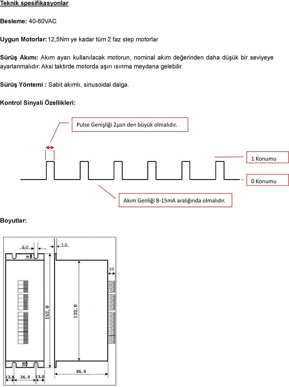 Aksi taktirde motorda aşırı ısınma meydana gelebilir. Sürüş Yöntemi : Sabit akımlı, sinusoidal dalga.