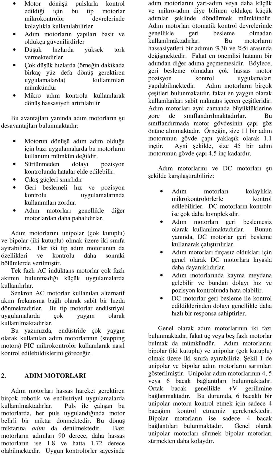 avantajları yanında adım motorların şu desavantajları bulunmaktadır: Motorun dönüşü adım adım olduğu için bazı uygulamalarda bu motorların kullanımı mümkün değildir.