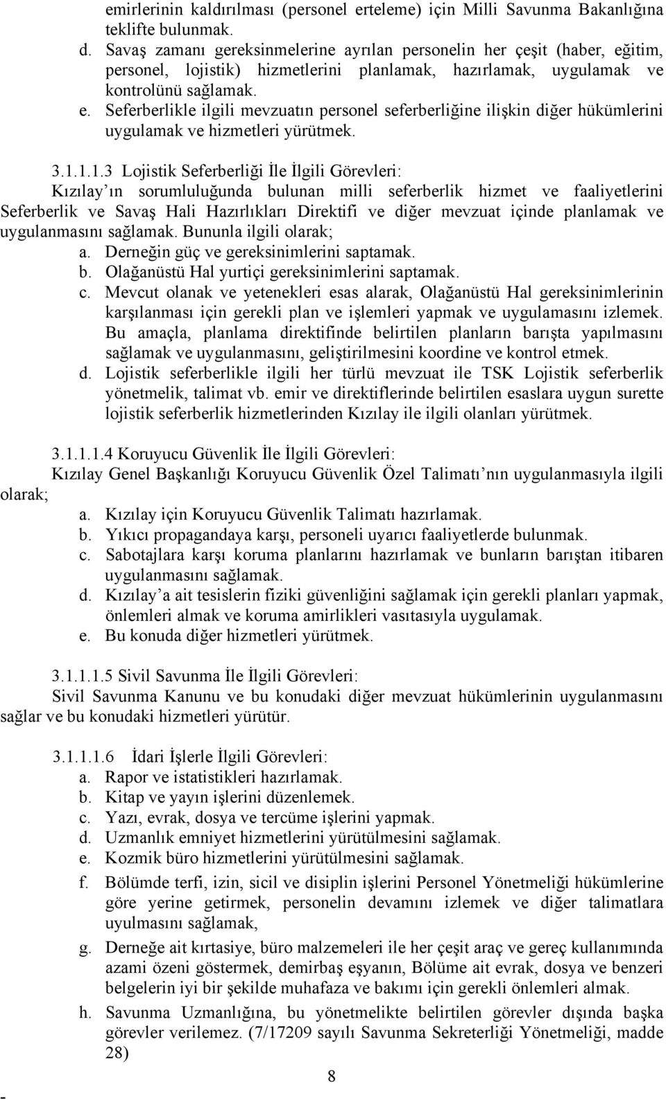 3.1.1.1.3 Lojistik Seferberliği İle İlgili Görevleri: Kızılay ın sorumluluğunda bulunan milli seferberlik hizmet ve faaliyetlerini Seferberlik ve Savaş Hali Hazırlıkları Direktifi ve diğer mevzuat