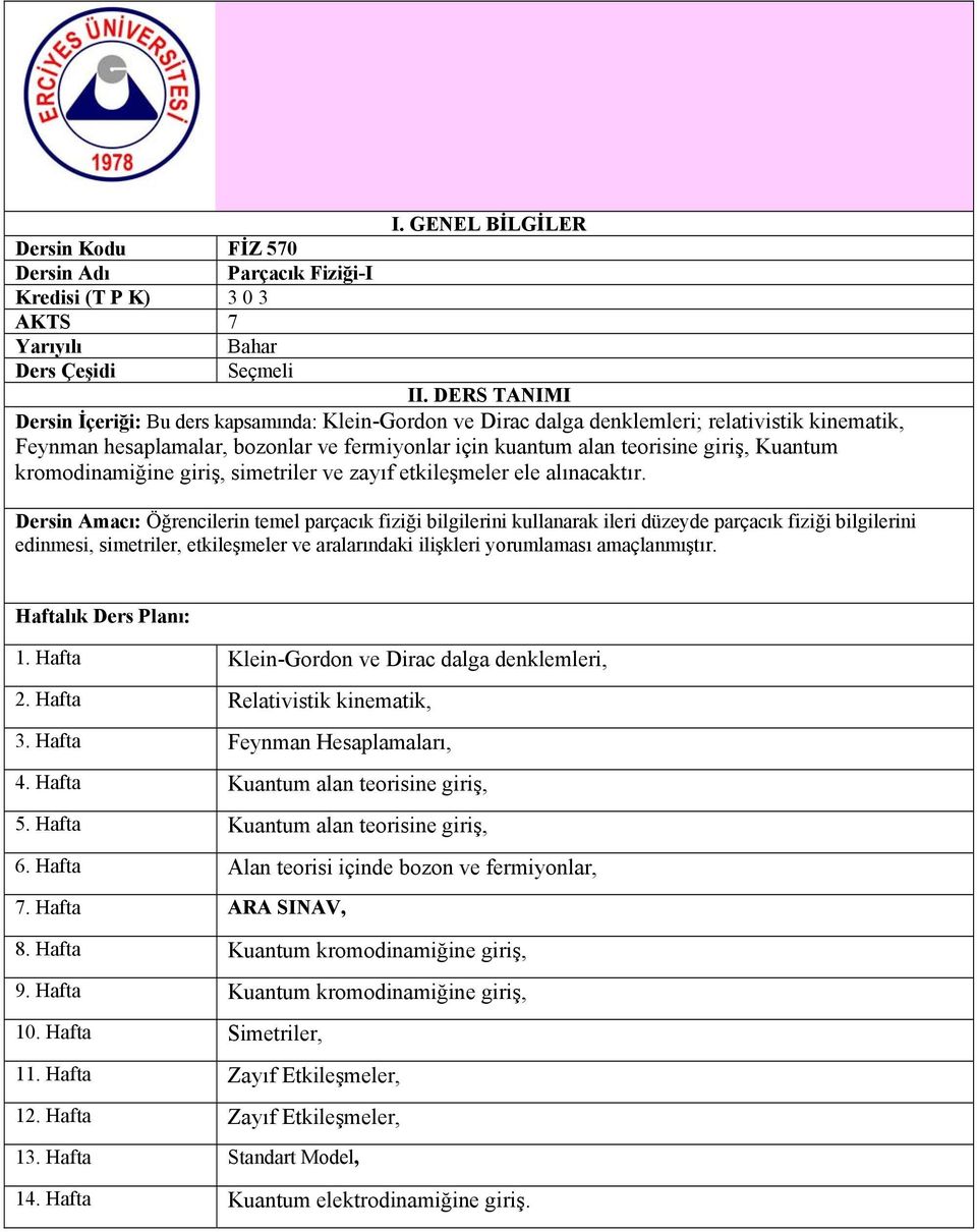 Öğrencilerin temel parçacık fiziği bilgilerini kullanarak ileri düzeyde parçacık fiziği bilgilerini edinmesi, simetriler, etkileşmeler ve aralarındaki ilişkleri yorumlaması amaçlanmıştır. 1.