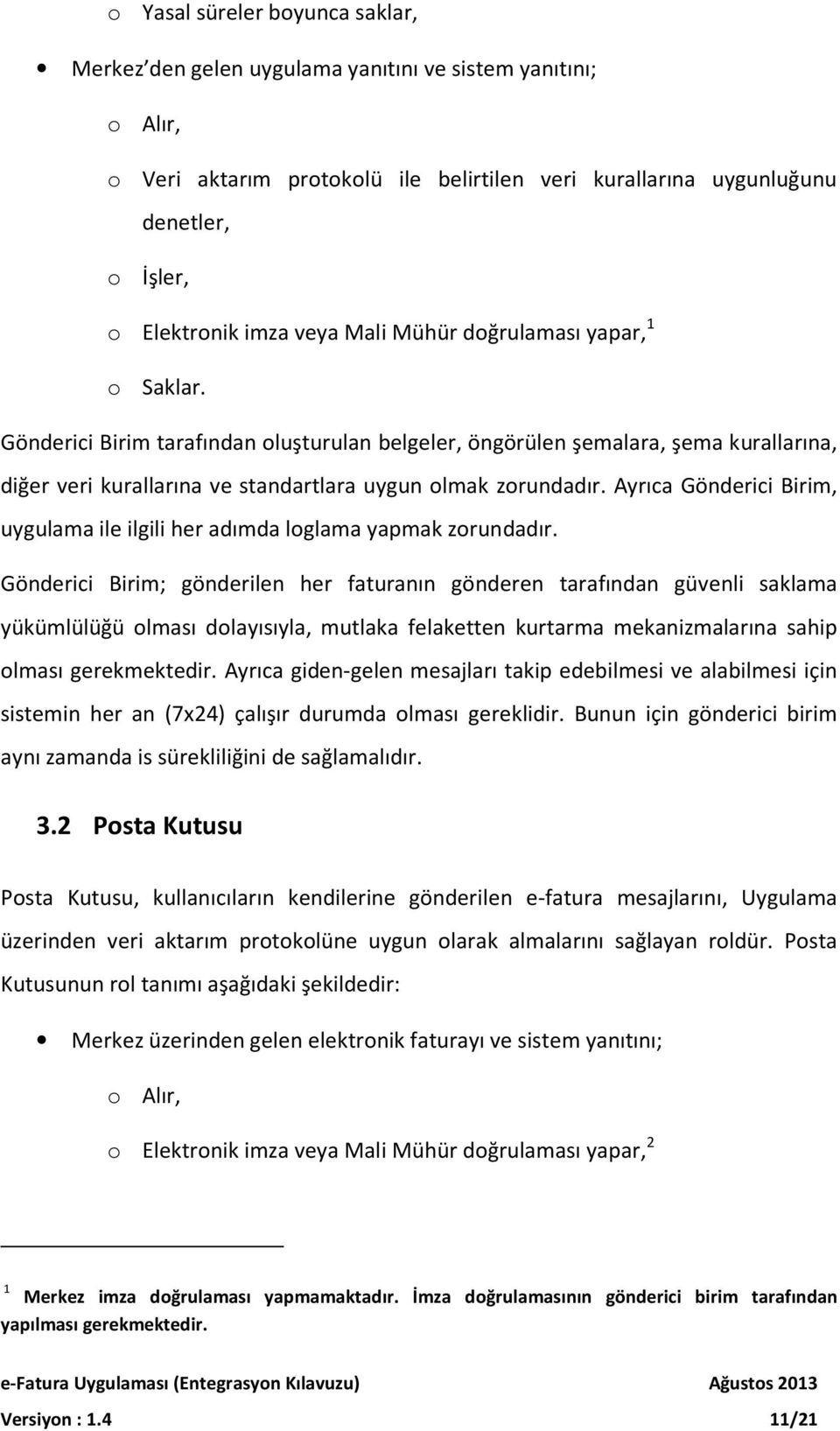 Gönderici Birim tarafından oluşturulan belgeler, öngörülen şemalara, şema kurallarına, diğer veri kurallarına ve standartlara uygun olmak zorundadır.