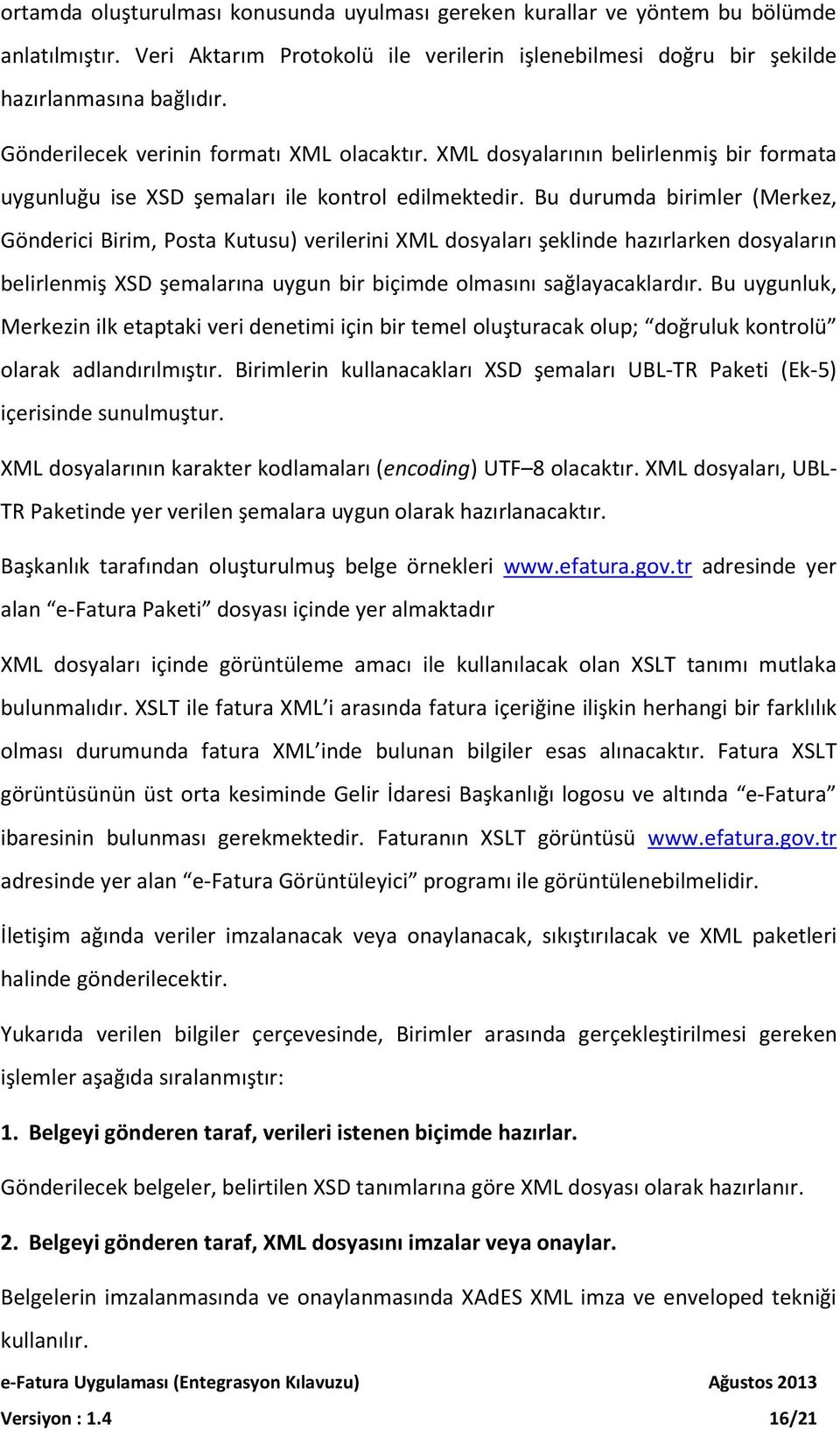 Bu durumda birimler (Merkez, Gönderici Birim, Posta Kutusu) verilerini XML dosyaları şeklinde hazırlarken dosyaların belirlenmiş XSD şemalarına uygun bir biçimde olmasını sağlayacaklardır.