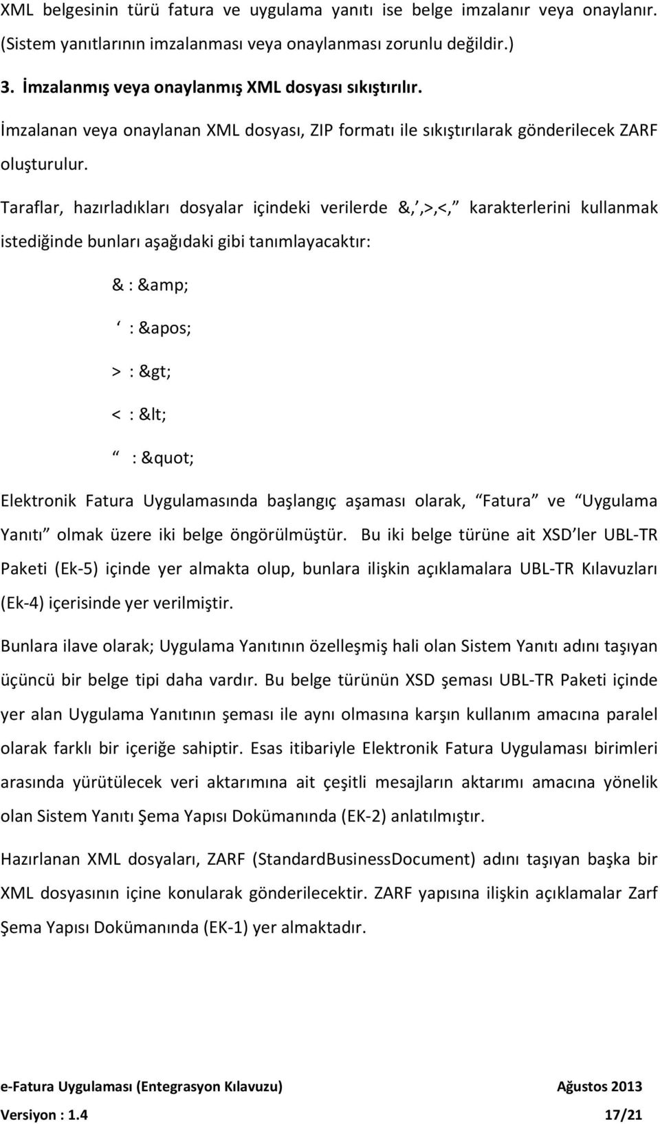 Taraflar, hazırladıkları dosyalar içindeki verilerde &,,>,<, karakterlerini kullanmak istediğinde bunları aşağıdaki gibi tanımlayacaktır: &:& :&apos; > :> < :< :" Elektronik Fatura Uygulamasında