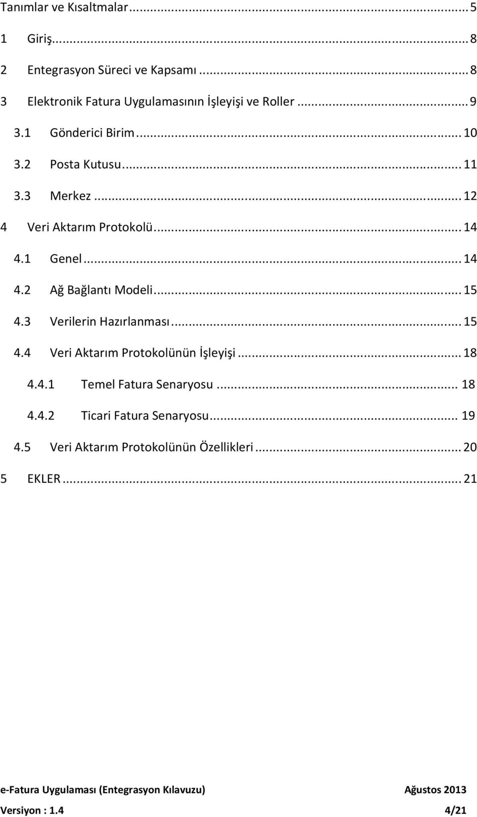 .. 12 4 Veri Aktarım Protokolü... 14 4.1 Genel... 14 4.2 Ağ Bağlantı Modeli... 15 4.3 Verilerin Hazırlanması... 15 4.4 Veri Aktarım Protokolünün İşleyişi.