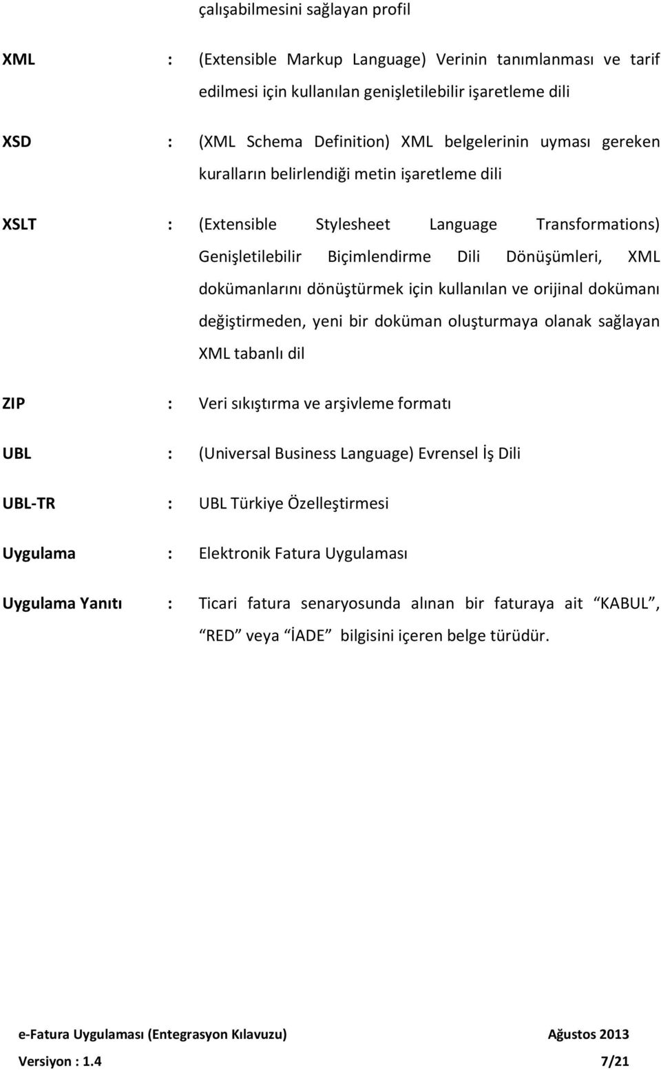 dönüştürmek için kullanılan ve orijinal dokümanı değiştirmeden, yeni bir doküman oluşturmaya olanak sağlayan XML tabanlı dil ZIP UBL UBL-TR Uygulama Uygulama Yanıtı : Veri sıkıştırma ve arşivleme