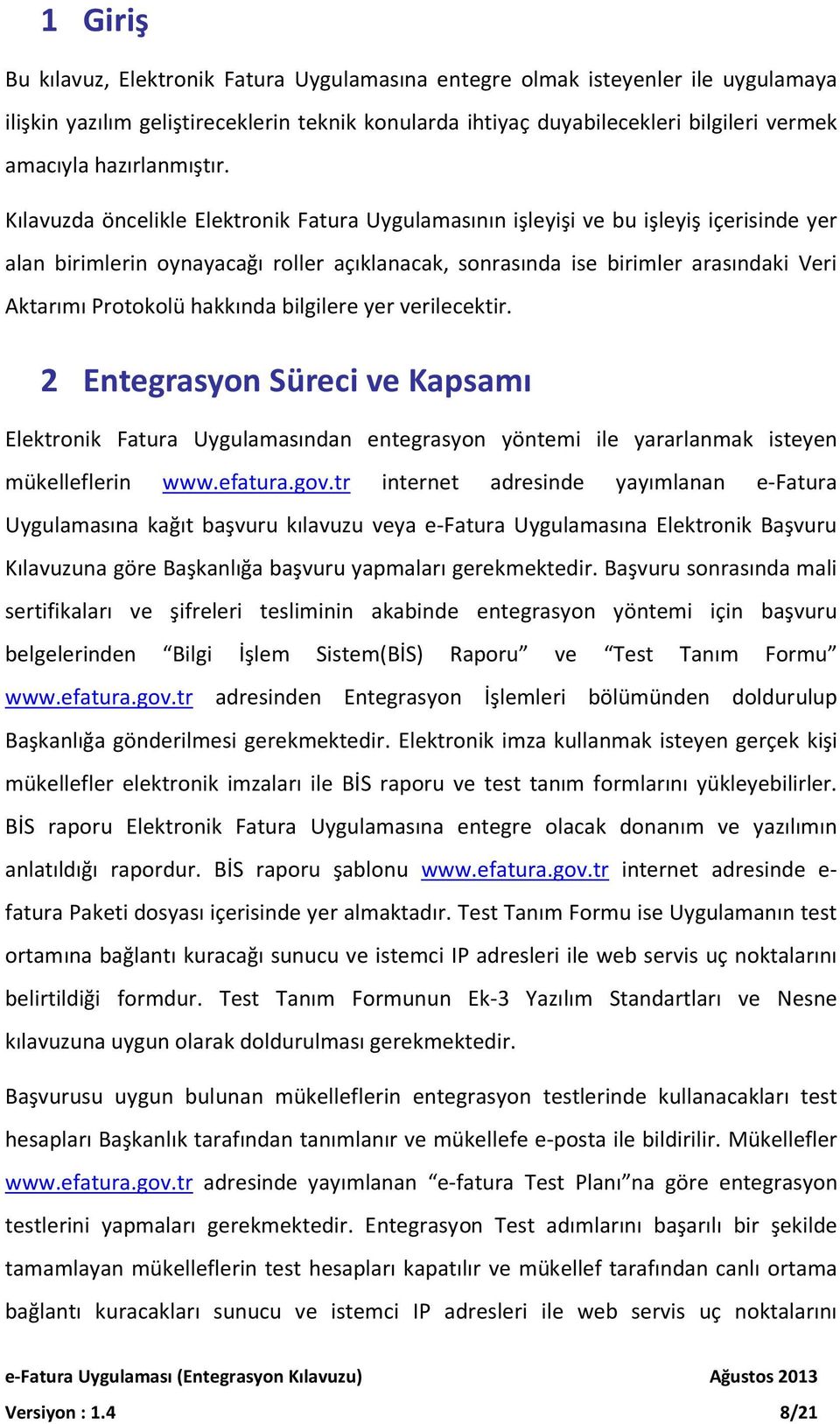 Kılavuzda öncelikle Elektronik Fatura Uygulamasının işleyişi ve bu işleyiş içerisinde yer alan birimlerin oynayacağı roller açıklanacak, sonrasında ise birimler arasındaki Veri Aktarımı Protokolü