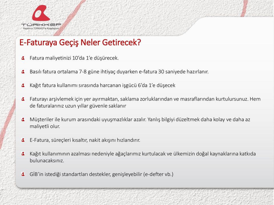 Hem de faturalarınız uzun yıllar güvenle saklanır Müşteriler ile kurum arasındaki uyuşmazlıklar azalır. Yanlış bilgiyi düzeltmek daha kolay ve daha az maliyetli olur.