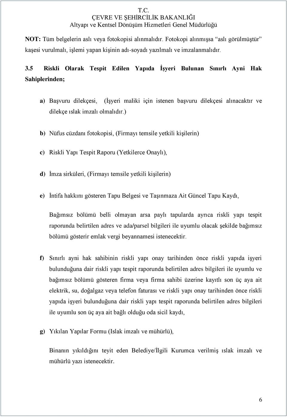 ) b) Nüfus cüzdanı fotokopisi, (Firmayı temsile yetkili kişilerin) c) Riskli Yapı Tespit Raporu (Yetkilerce Onaylı), d) İmza sirküleri, (Firmayı temsile yetkili kişilerin) e) İntifa hakkını gösteren