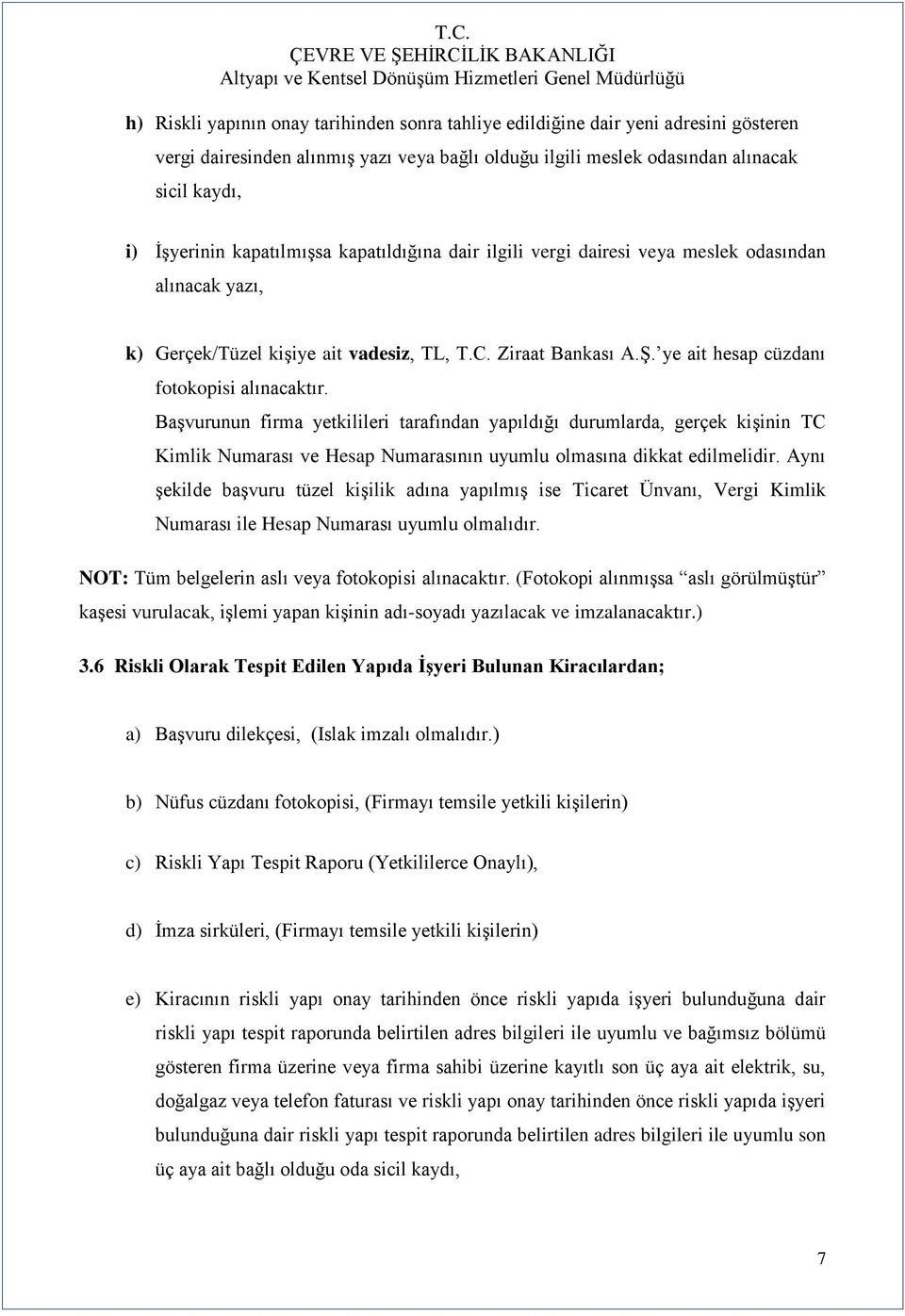 Başvurunun firma yetkilileri tarafından yapıldığı durumlarda, gerçek kişinin TC Kimlik Numarası ve Hesap Numarasının uyumlu olmasına dikkat edilmelidir.