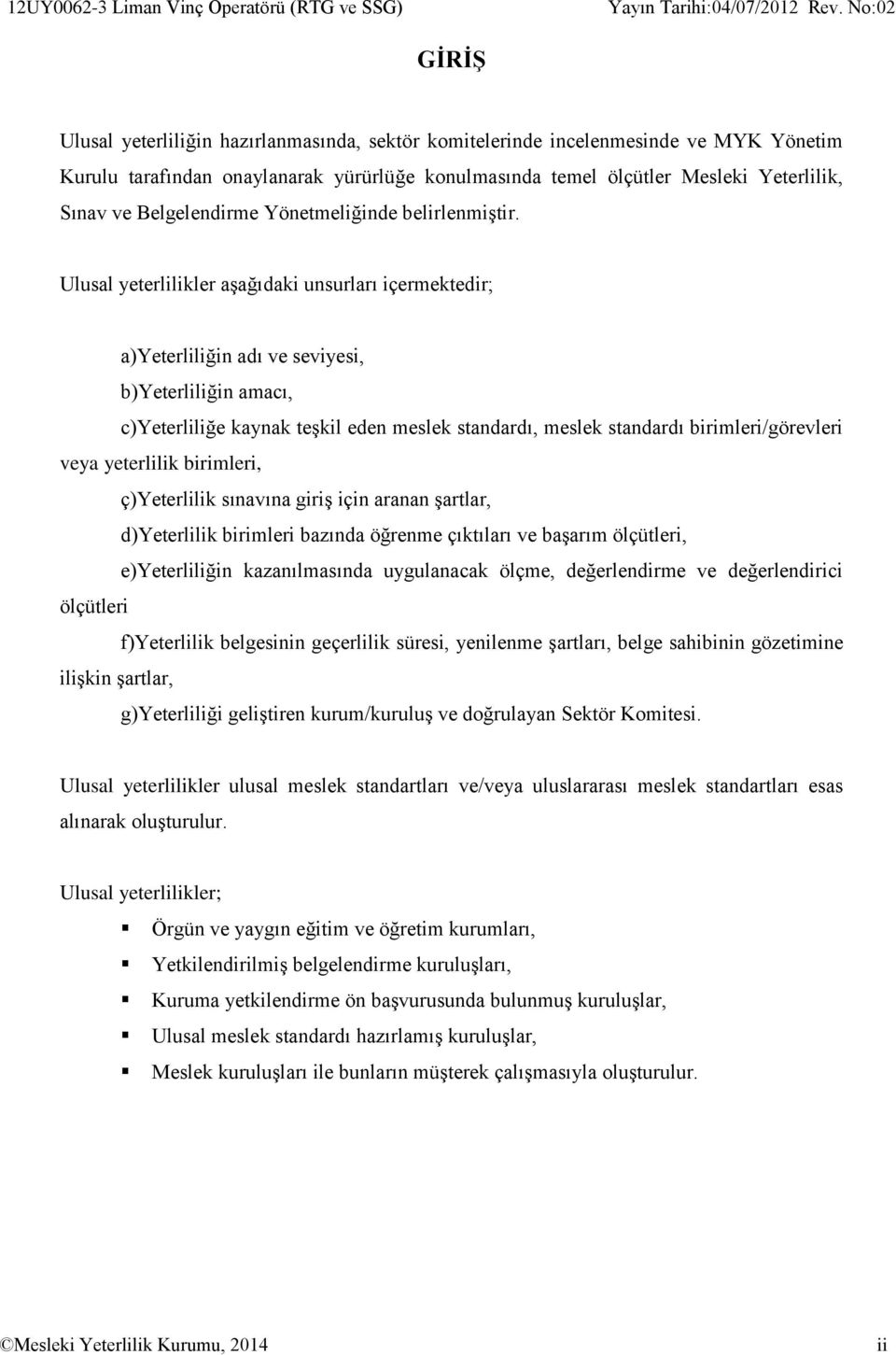 Ulusal yeterlilikler aşağıdaki unsurları içermektedir; a)yeterliliğin adı ve seviyesi, b)yeterliliğin amacı, c)yeterliliğe kaynak teşkil eden meslek standardı, meslek standardı birimleri/görevleri