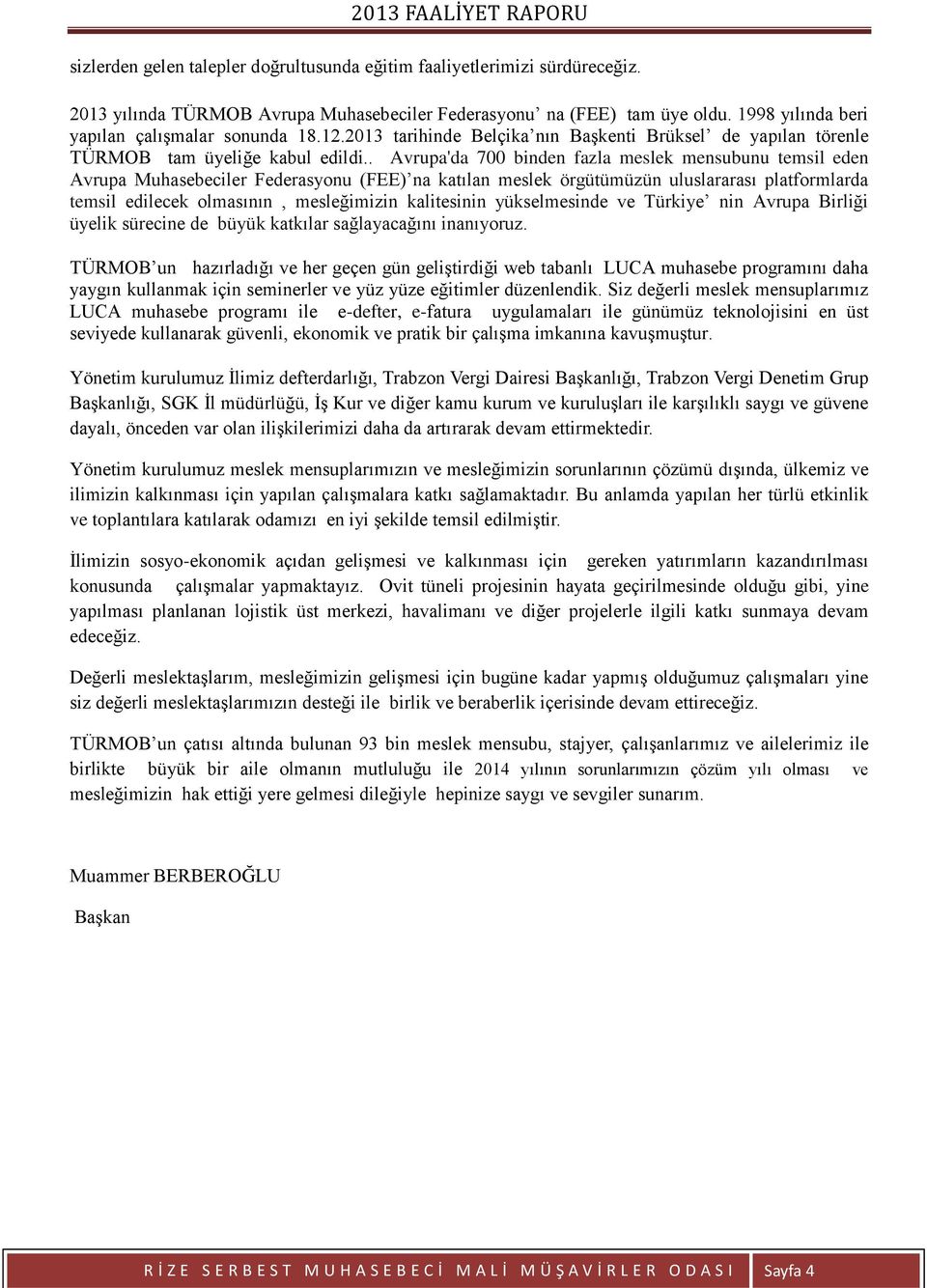 . Avrupa'da 700 binden fazla meslek mensubunu temsil eden Avrupa Muhasebeciler Federasyonu (FEE) na katılan meslek örgütümüzün uluslararası platformlarda temsil edilecek olmasının, mesleğimizin