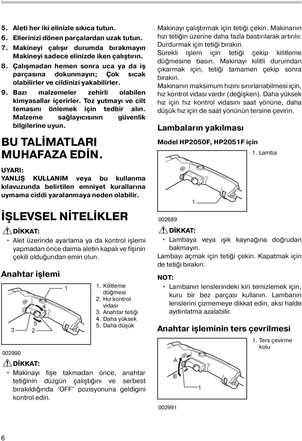 Toz yutmayı ve cilt temasını önlemek için tedbir alın. Malzeme sağlayıcısının güvenlik bilgilerine uyun. BU TALİMATLARI MUHAFAZA EDİN.