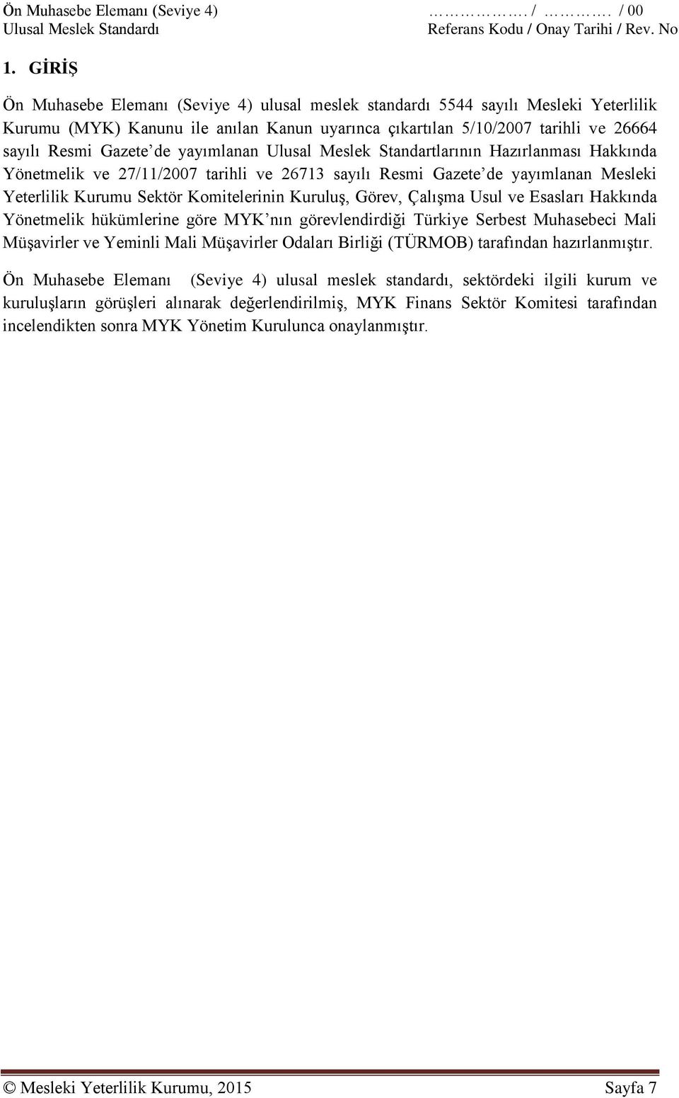Görev, Çalışma Usul ve Esasları Hakkında Yönetmelik hükümlerine göre MYK nın görevlendirdiği Türkiye Serbest Muhasebeci Mali Müşavirler ve Yeminli Mali Müşavirler Odaları Birliği (TÜRMOB) tarafından