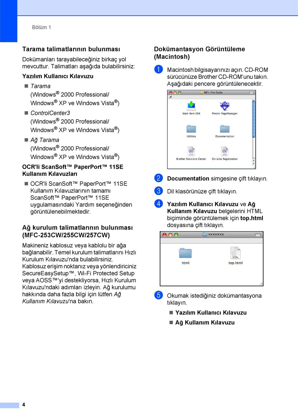 ) Ağ Tarama (Windows 2000 Professional/ Windows XP ve Windows Vista ) OCR'li ScanSoft PaperPort 11SE Kullanım Kılavuzları OCR'li ScanSoft PaperPort 11SE Kullanım Kılavuzlarının tamamı ScanSoft