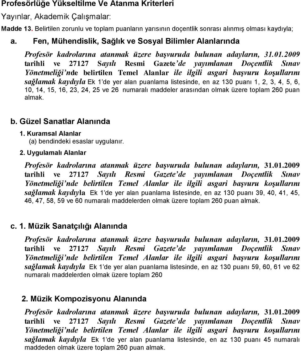 2009 tarihli ve 27127 Sayılı Resmi Gazete de yayımlanan Doçentlik Sınav Yönetmeliği nde belirtilen Temel Alanlar ile ilgili asgari başvuru koşullarını sağlamak kaydıyla Ek 1 de yer alan puanlama