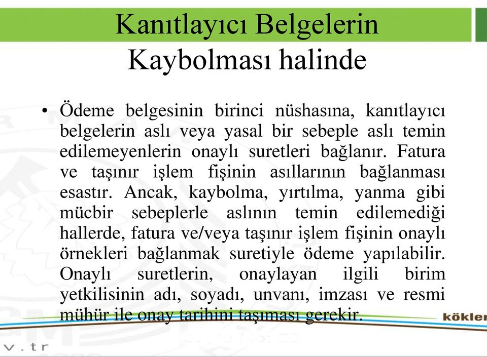 Ancak, kaybolma, yırtılma, yanma gibi mücbir sebeplerle aslının temin edilemediği hallerde, fatura ve/veya taşınır işlem fişinin onaylı