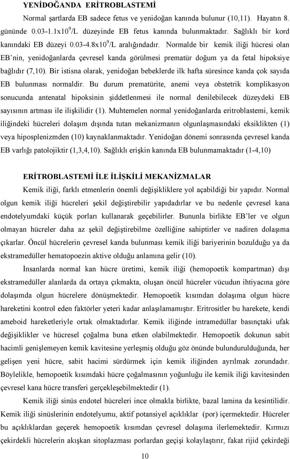 Normalde bir kemik iliği hücresi olan EB nin, yenidoğanlarda çevresel kanda görülmesi prematür doğum ya da fetal hipoksiye bağlıdır (7,10).