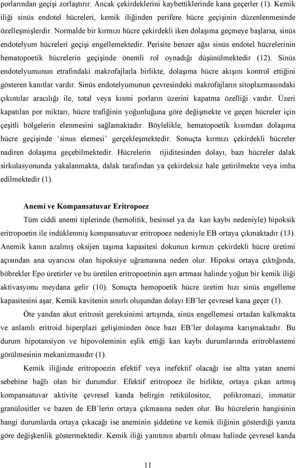 Perisite benzer ağsı sinüs endotel hücrelerinin hematopoetik hücrelerin geçişinde önemli rol oynadığı düşünülmektedir (12).