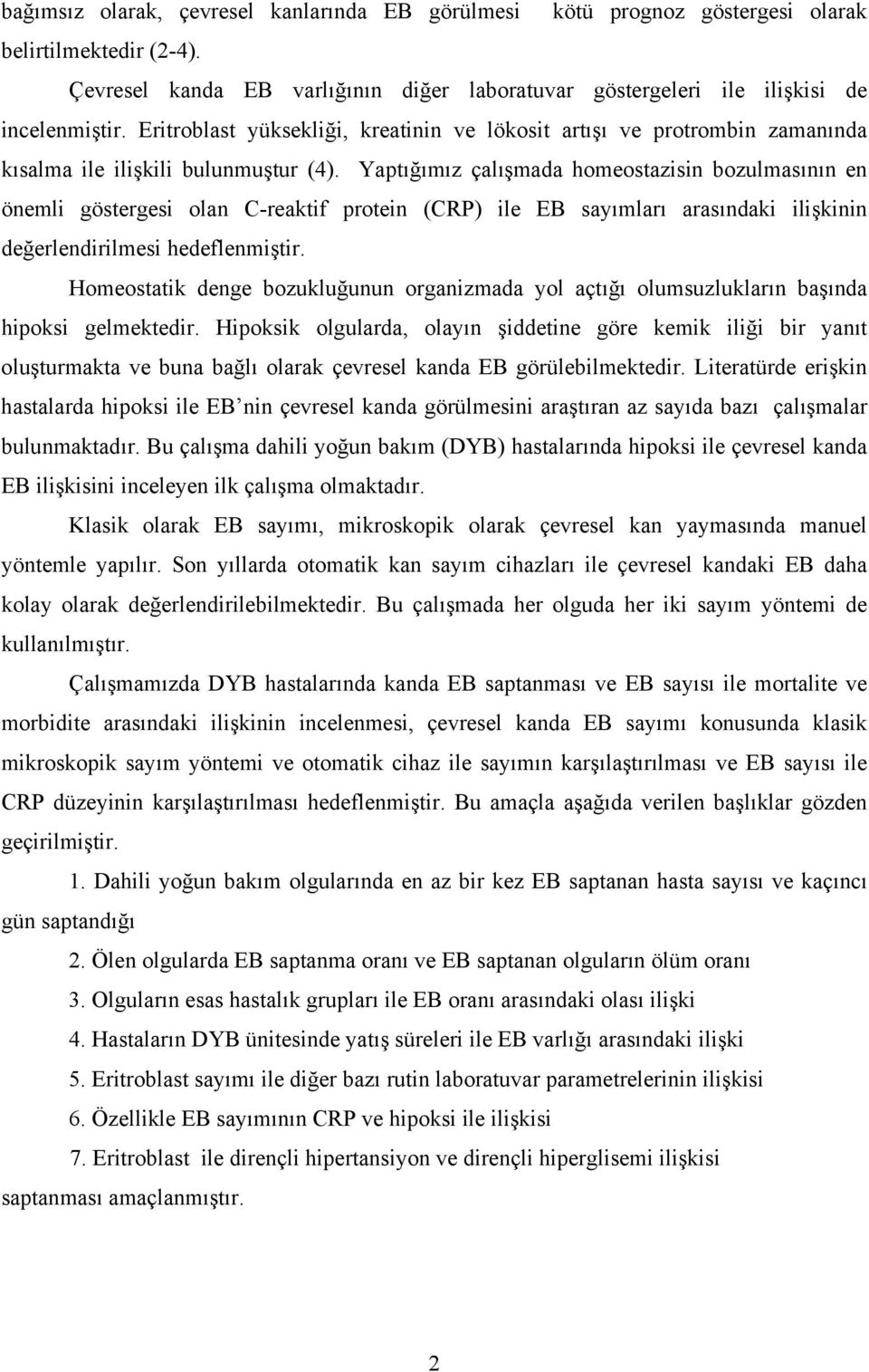 Yaptığımız çalışmada homeostazisin bozulmasının en önemli göstergesi olan C-reaktif protein (CRP) ile EB sayımları arasındaki ilişkinin değerlendirilmesi hedeflenmiştir.