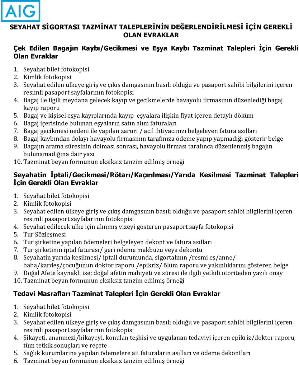 Bagaj içerisinde bulunan eşyaların satın alım faturaları 7. Bagaj gecikmesi nedeni ile yapılan zaruri / acil ihtiyacınızı belgeleyen fatura asılları 8.