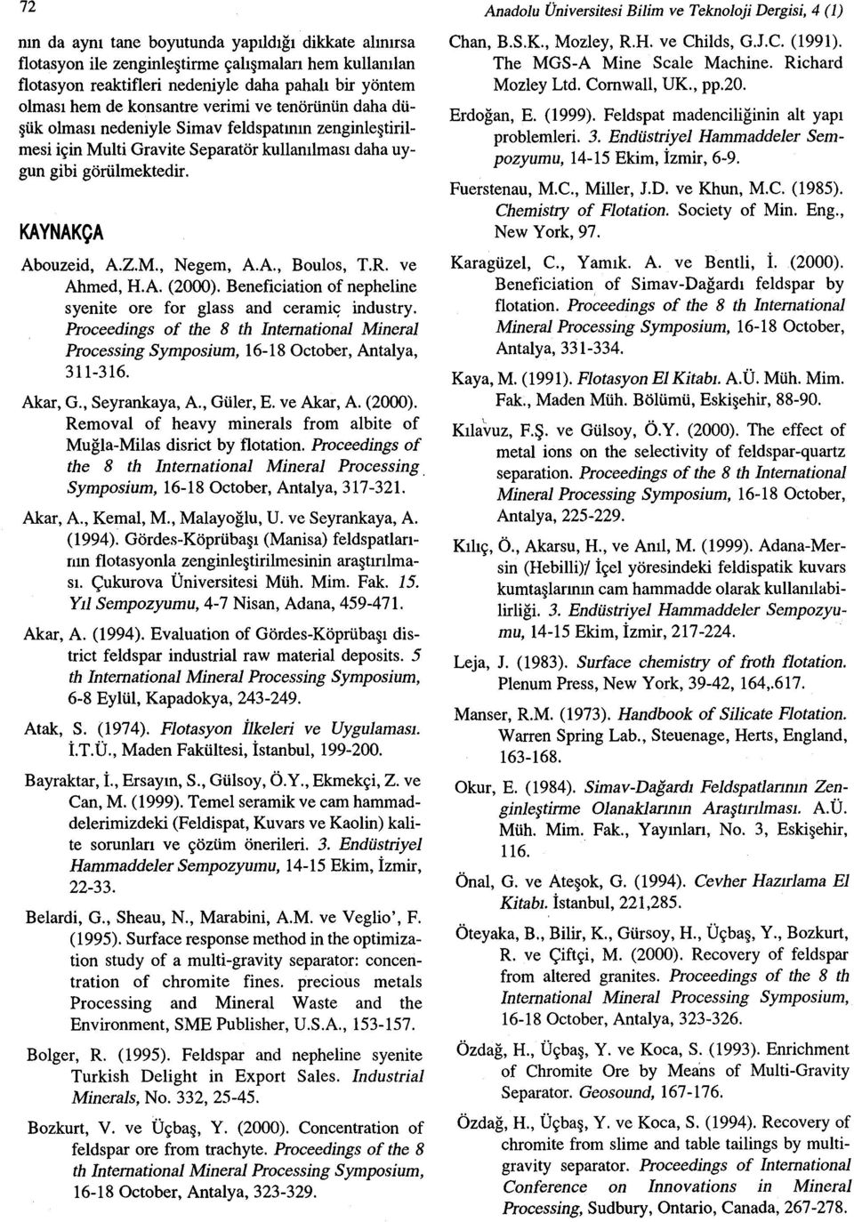 ve Ahmed, H.A (2000). Beneficiation of nepheline syenite ore for glass and ceramic industry. Proceedings of the 8 th Intemational Mineral Processing Symposium, 16-18 October, Antalya, 311-316.