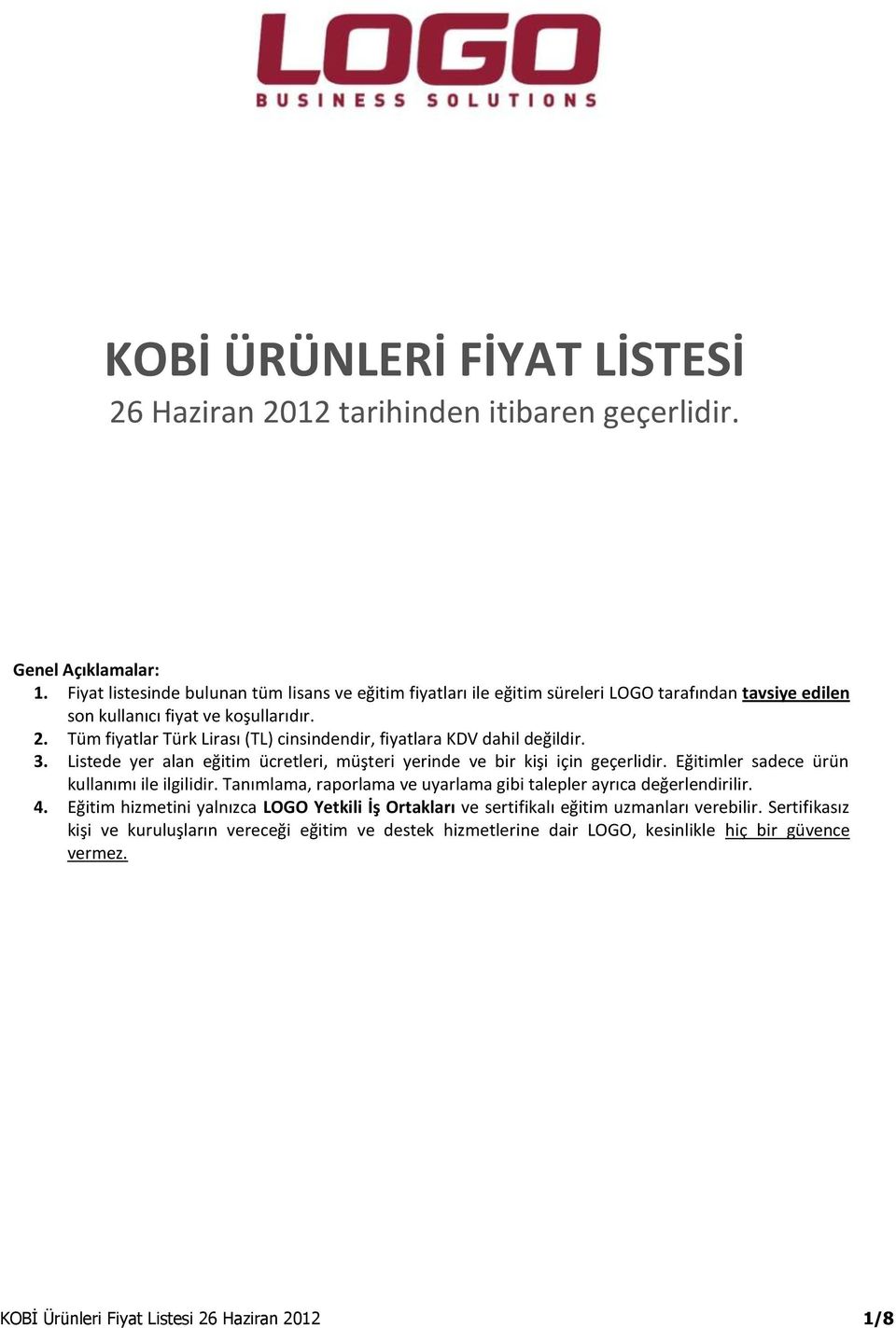 Tüm fiyatlar Türk Lirası (TL) cinsindendir, fiyatlara KDV dahil değildir. 3. Listede yer alan eğitim ücretleri, müşteri yerinde ve bir kişi için geçerlidir.