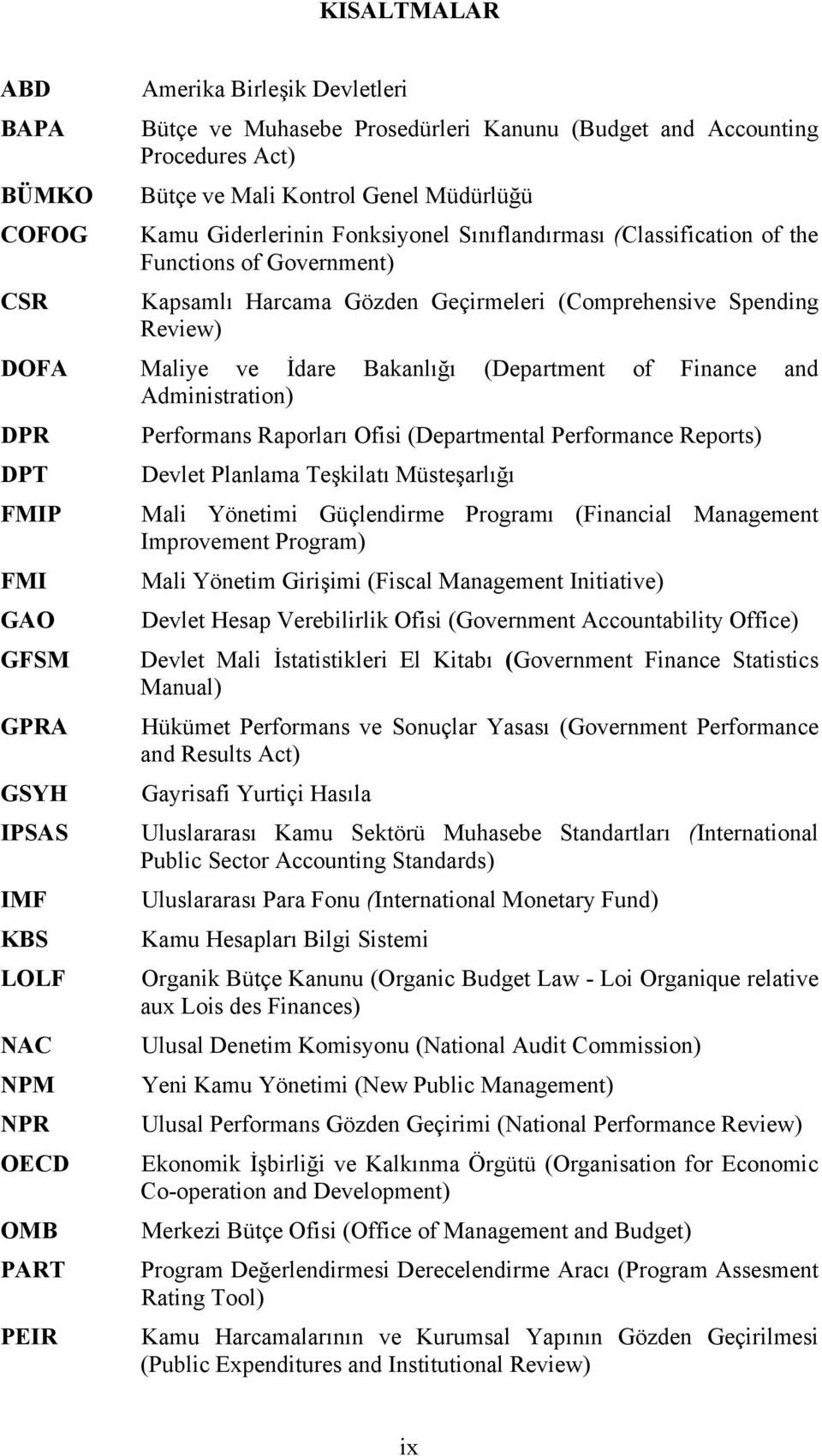Finance and Administration) DPR Performans Raporları Ofisi (Departmental Performance Reports) DPT Devlet Planlama Teşkilatı Müsteşarlığı FMIP FMI GAO GFSM GPRA GSYH IPSAS IMF KBS LOLF NAC NPM NPR