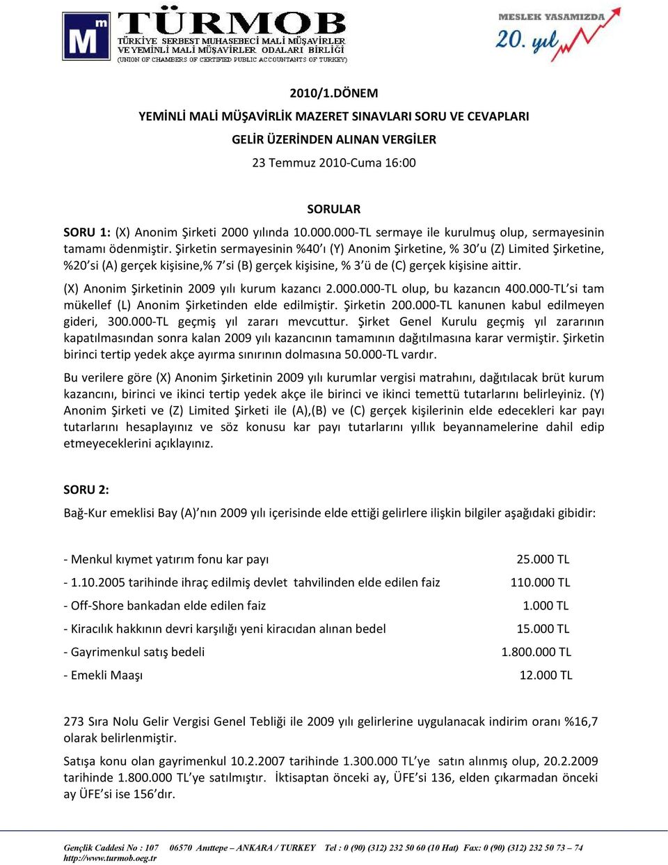 Şirketin sermayesinin %40 ı (Y) Anonim Şirketine, % 30 u (Z) Limited Şirketine, %20 si (A) gerçek kişisine,% 7 si (B) gerçek kişisine, % 3 ü de (C) gerçek kişisine aittir.