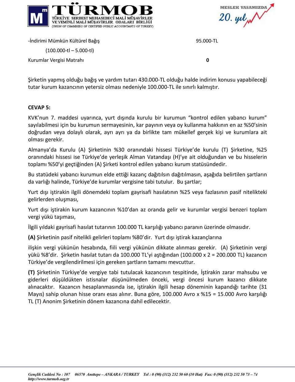 maddesi uyarınca, yurt dışında kurulu bir kurumun kontrol edilen yabancı kurum sayılabilmesi için bu kurumun sermayesinin, kar payının veya oy kullanma hakkının en az %50 sinin doğrudan veya dolaylı