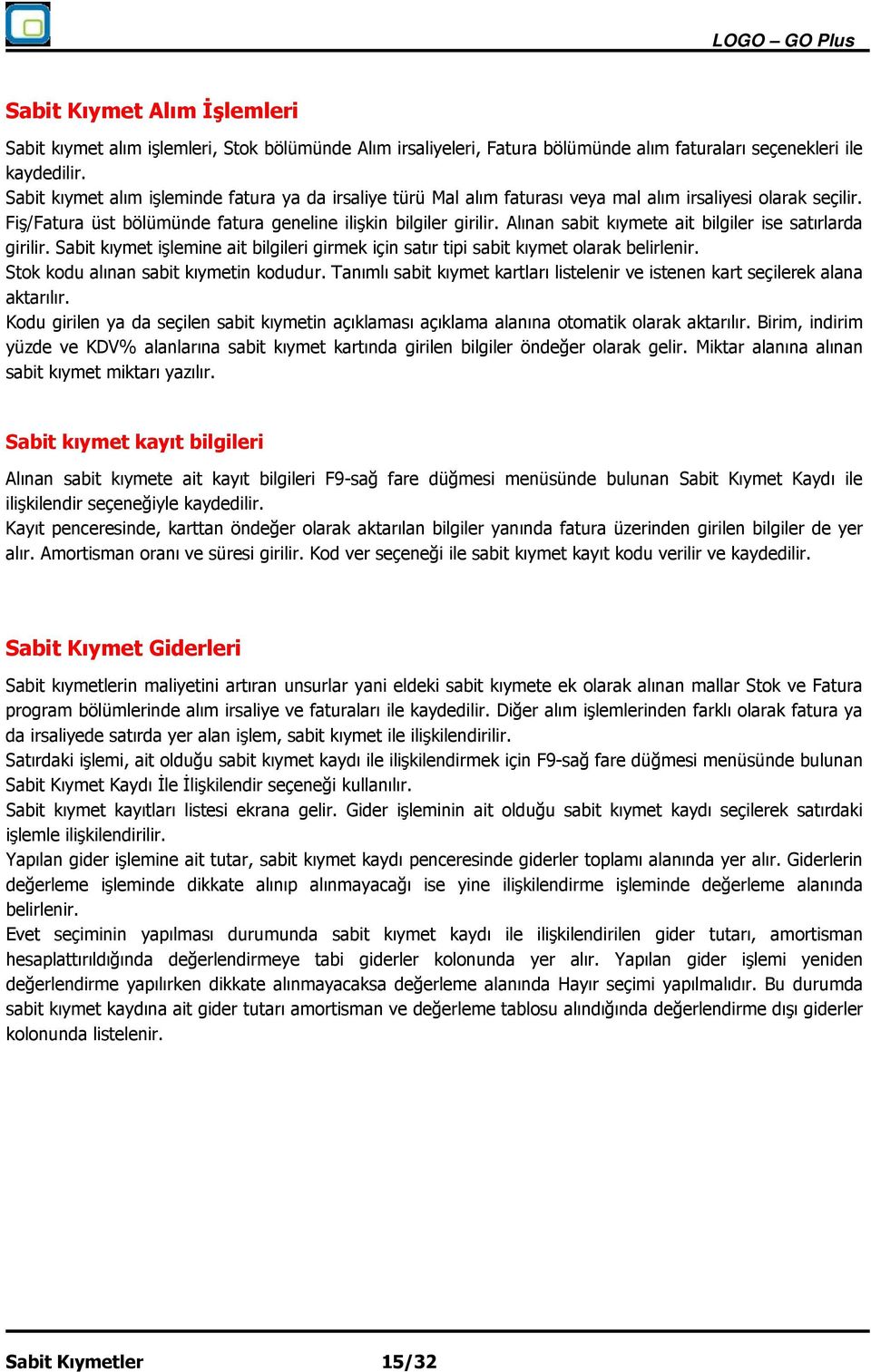 Alınan sabit kıymete ait bilgiler ise satırlarda girilir. Sabit kıymet işlemine ait bilgileri girmek için satır tipi sabit kıymet olarak belirlenir. Stok kodu alınan sabit kıymetin kodudur.