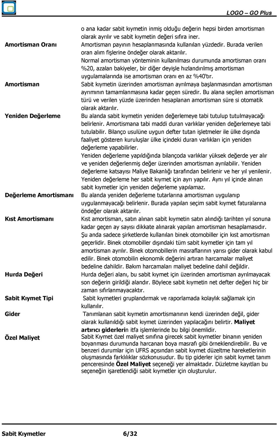 Normal amortisman yönteminin kullanılması durumunda amortisman oranı %20, azalan bakiyeler, bir diğer deyişle hızlandırılmış amortisman uygulamalarında ise amortisman oranı en az %40'tır.