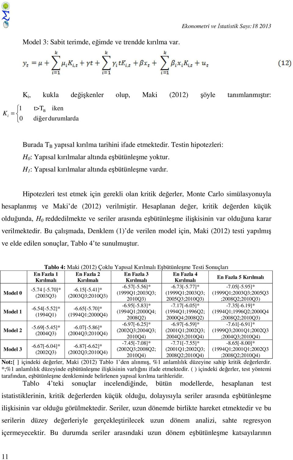 Testin hipotezleri: H 0 : Yapısal kırılmalar altında eşbütünleşme yoktur. H 1 : Yapısal kırılmalar altında eşbütünleşme vardır.