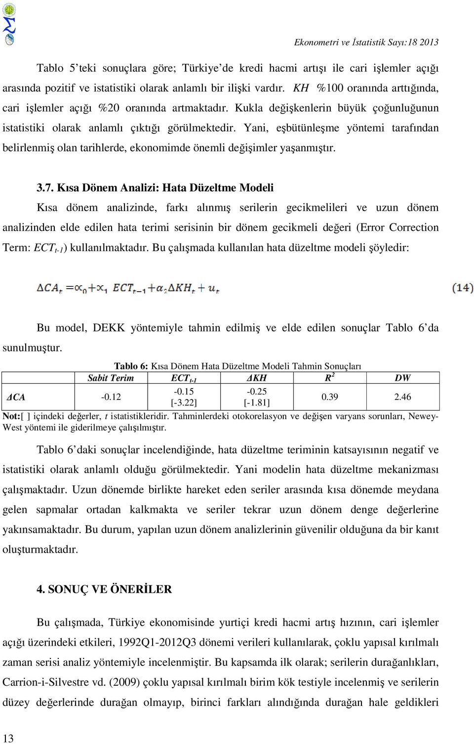 Yani, eşbütünleşme yöntemi tarafından belirlenmiş olan tarihlerde, ekonomimde önemli değişimler yaşanmıştır. 3.7.