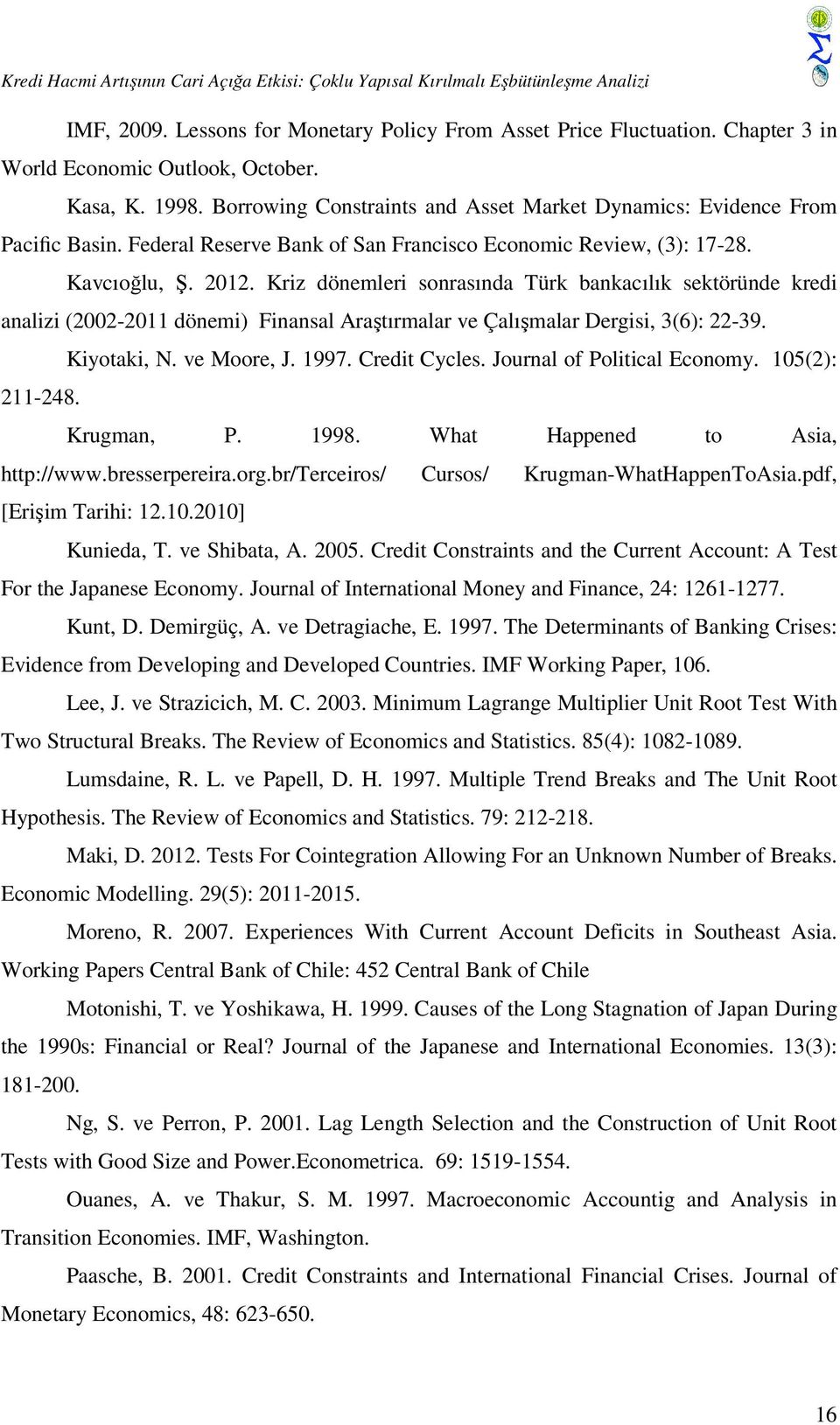 Kriz dönemleri sonrasında Türk bankacılık sektöründe kredi analizi (2002-2011 dönemi) Finansal Araştırmalar ve Çalışmalar Dergisi, 3(6): 22-39. Kiyotaki, N. ve Moore, J. 1997. Credit Cycles.