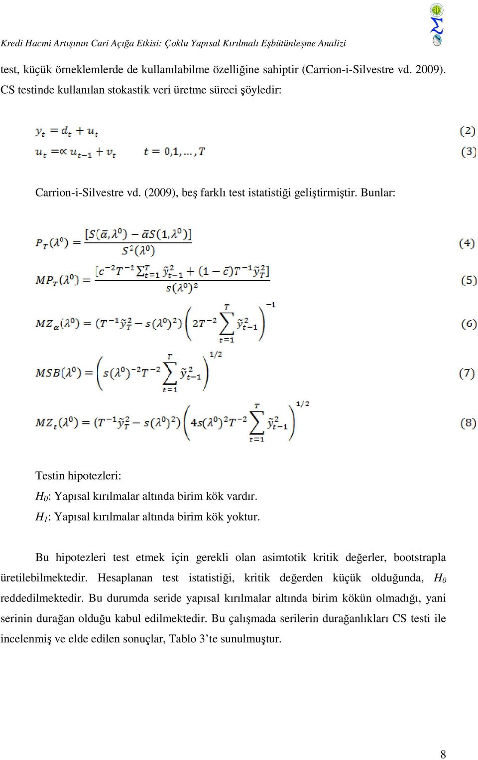 Bunlar: Testin hipotezleri: H 0 : Yapısal kırılmalar altında birim kök vardır. H 1 : Yapısal kırılmalar altında birim kök yoktur.