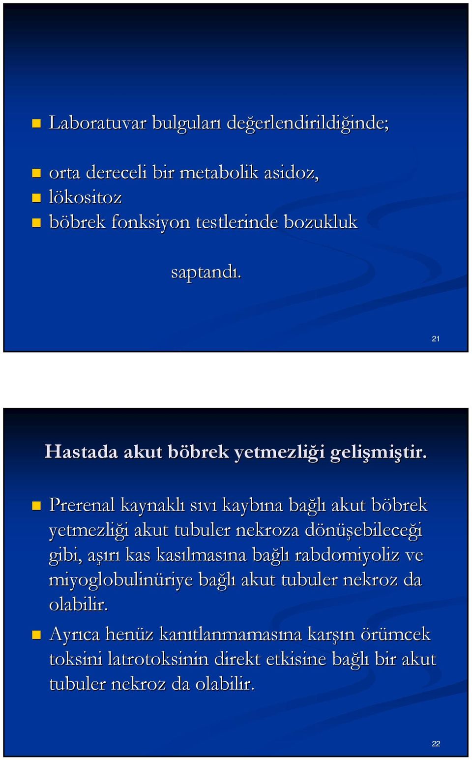 Prerenal kaynaklı sıvı kaybına bağlı akut böbrek yetmezliği akut tubuler nekroza dönüşebileceği gibi, aşırı kas kasılmasına