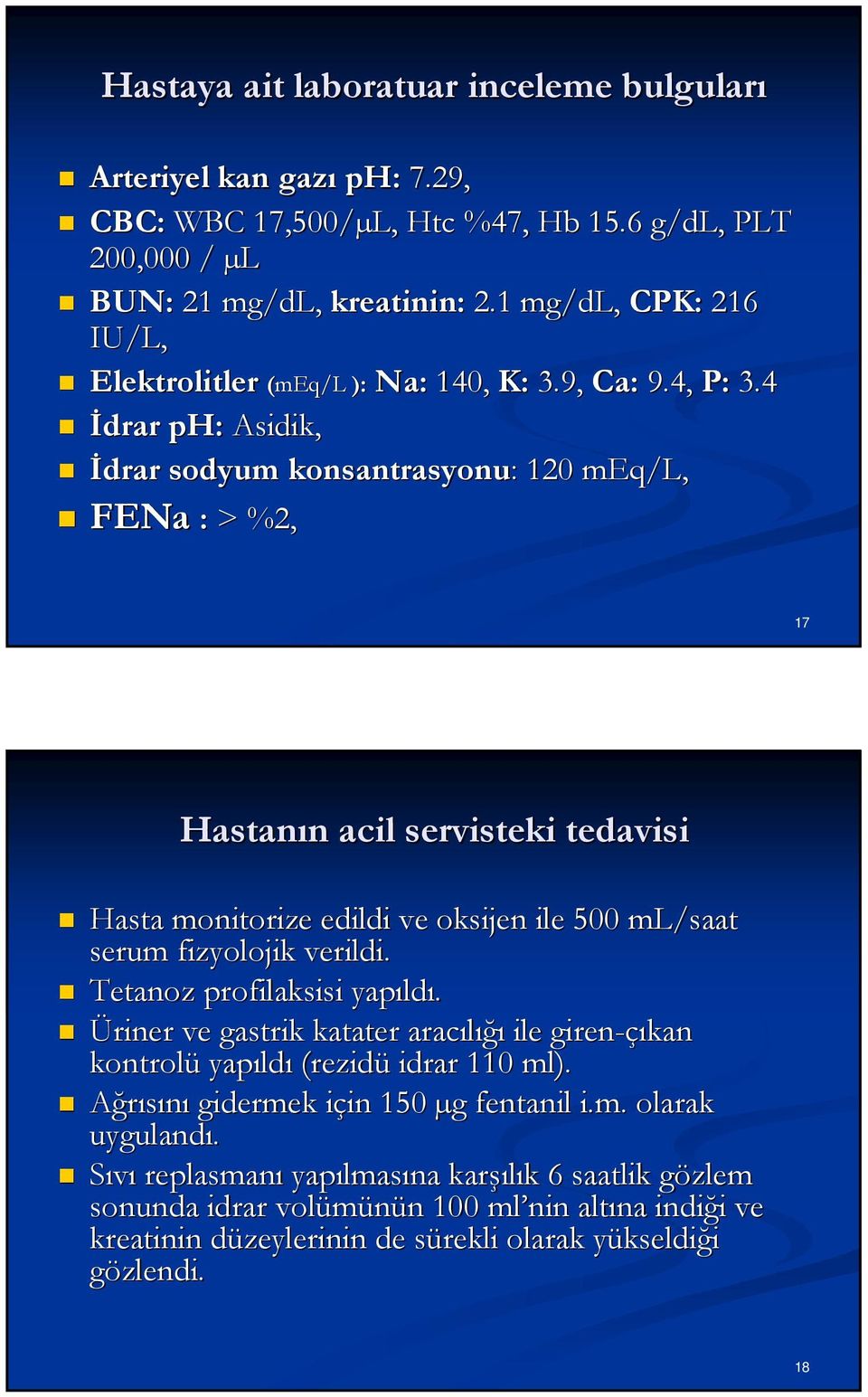 4 İdrar ph: Asidik, İdrar sodyum konsantrasyonu: : 120 meq/l, FENa : > %2, FENa 17 Hastanın acil servisteki tedavisi Hasta monitorize edildi ve oksijen ile 500 ml/saat serum fizyolojik verildi.