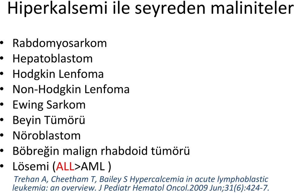 rhabdoid tümörü Lösemi (ALL>AML ) Trehan A, Cheetham T, Bailey S Hypercalcemia in