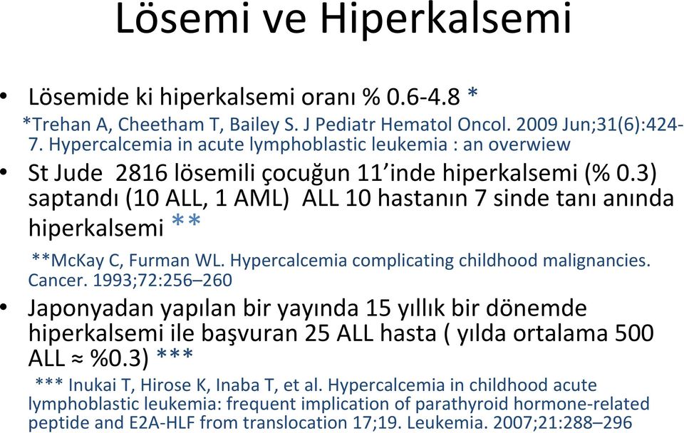 3) saptandı (10 ALL, 1 AML) ALL 10 hastanın 7 sinde tanı anında hiperkalsemi ** **McKay C, Furman WL. Hypercalcemia complicating childhood malignancies. Cancer.
