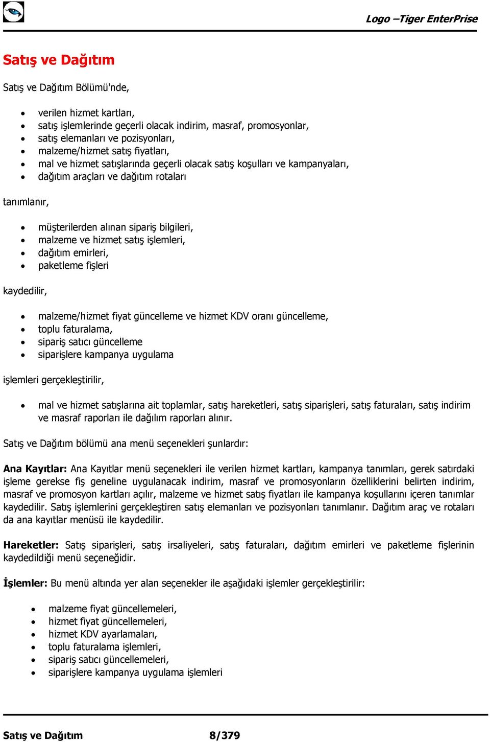 işlemleri, dağıtım emirleri, paketleme fişleri kaydedilir, malzeme/hizmet fiyat güncelleme ve hizmet KDV oranı güncelleme, toplu faturalama, sipariş satıcı güncelleme siparişlere kampanya uygulama