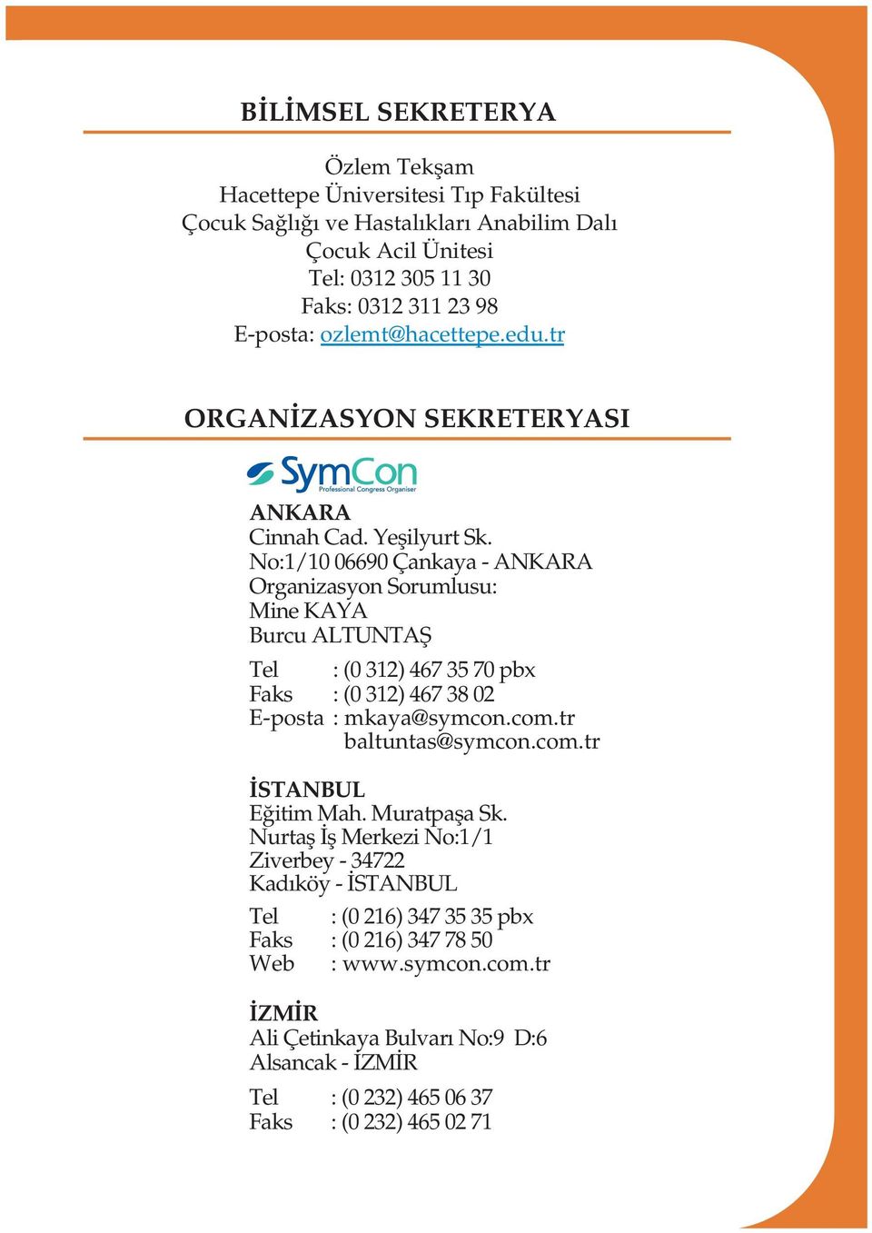 No:1/10 06690 Çankaya - ANKARA Organizasyon Sorumlusu: Mine KAYA Burcu ALTUNTAÞ Tel : (0 312) 467 35 70 pbx Faks : (0 312) 467 38 02 E-posta : mkaya@symcon.com.tr baltuntas@symcon.