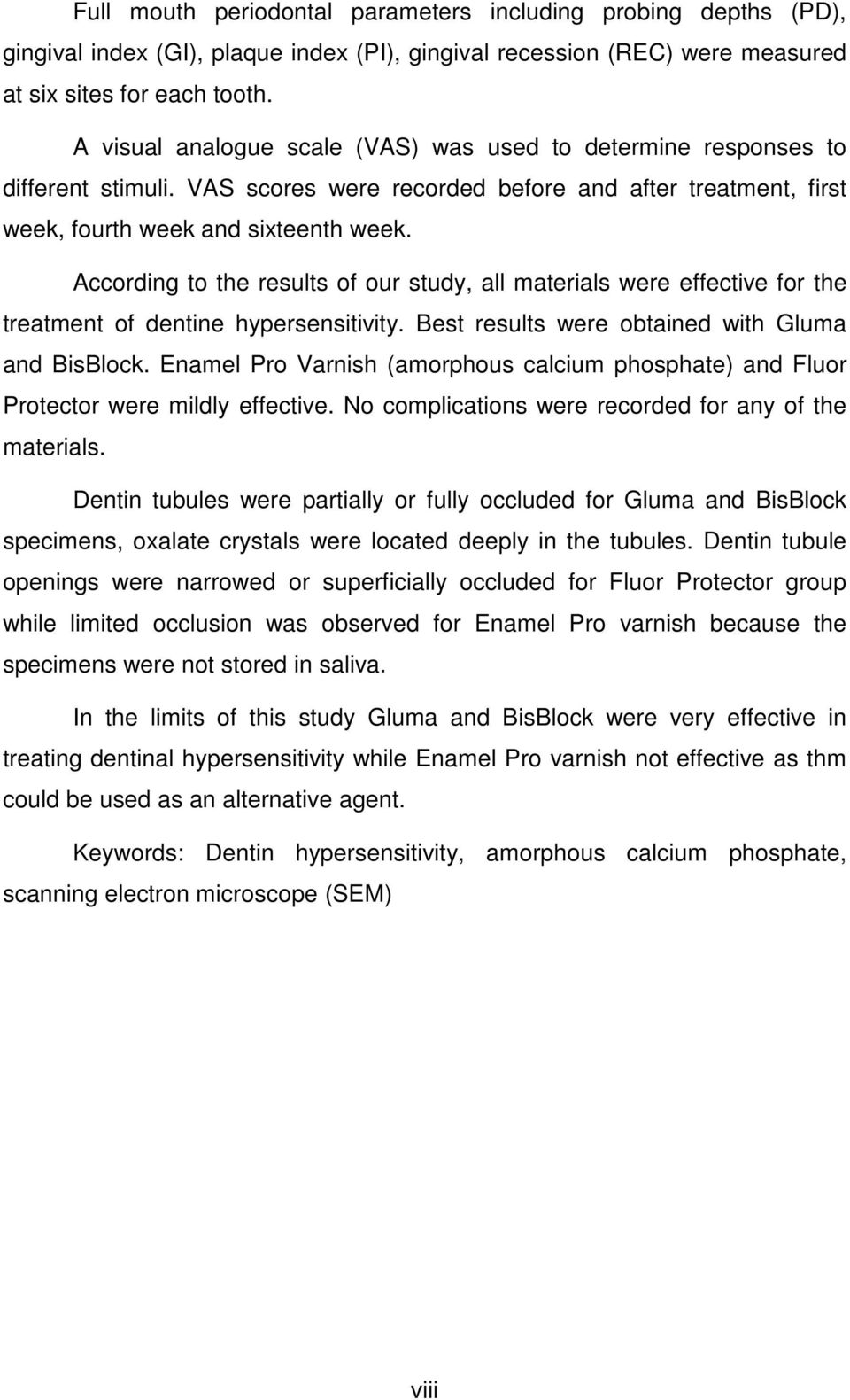 According to the results of our study, all materials were effective for the treatment of dentine hypersensitivity. Best results were obtained with Gluma and BisBlock.