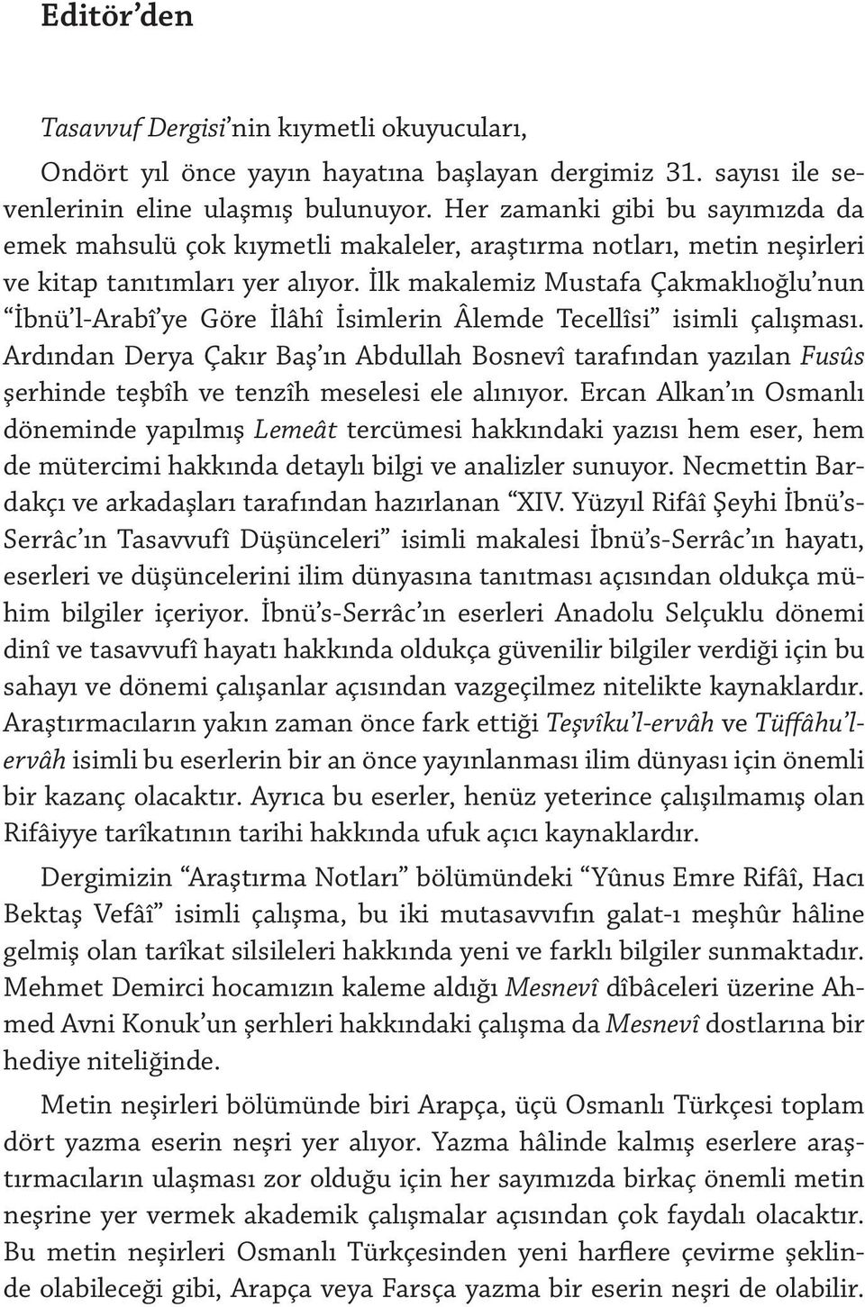 İlk makalemiz Mustafa Çakmaklıoğlu nun İbnü l-arabî ye Göre İlâhî İsimlerin Âlemde Tecellîsi isimli çalışması.