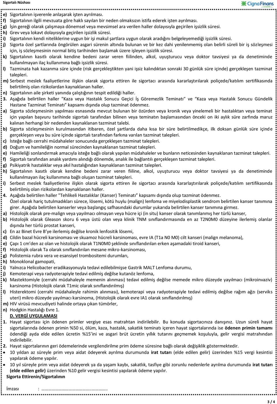 i) Sigortalının kendi niteliklerine uygun bir işi makul şartlara uygun olarak aradığını belgeleyemediği işsizlik süresi.