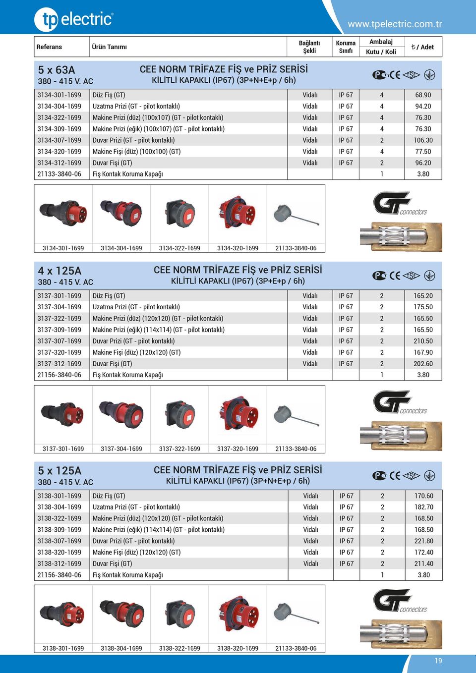 30 3134-307-1699 Duvar Prizi (GT - pilot kontaklı) Vidalı IP 67 2 106.30 3134-320-1699 Makine Fişi (düz) (100x100) (GT) Vidalı IP 67 4 77.50 3134-312-1699 Duvar Fişi (GT) Vidalı IP 67 2 96.